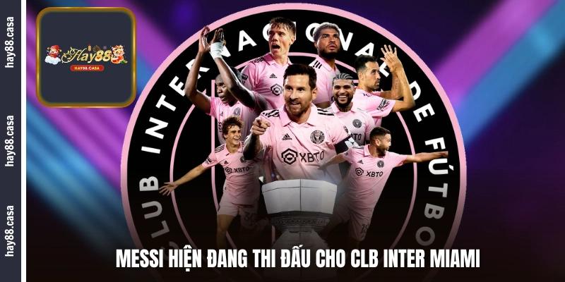 Cầu thủ vĩ đại nhất thế giới Messi hiện thi đấu cho Inter Miami