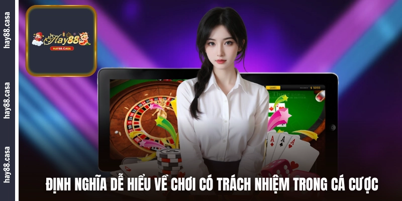 Định nghĩa dễ hiểu về chơi có trách nhiệm trong cá cược