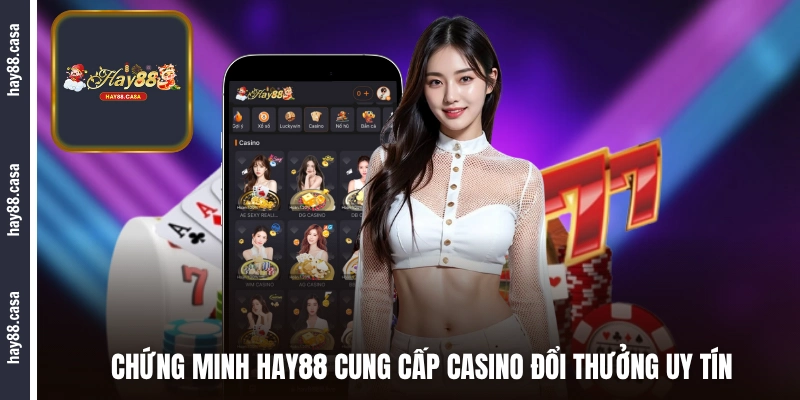 Chứng minh HAY88 cung cấp casino đổi thưởng uy tín
