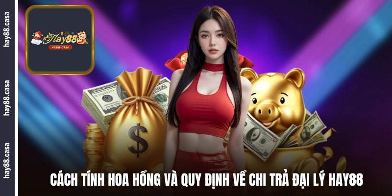 Cách tính hoa hồng và quy định về chi trả đại lý HAY88