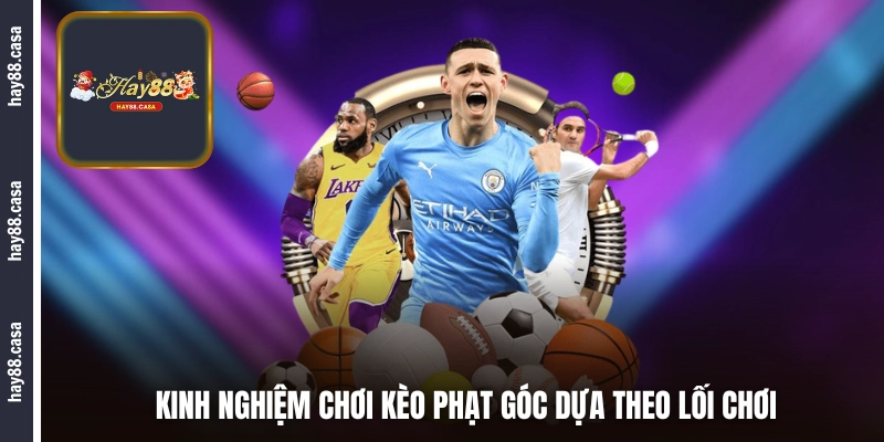 Kinh nghiệm chơi kèo phạt góc dựa theo lối chơi
