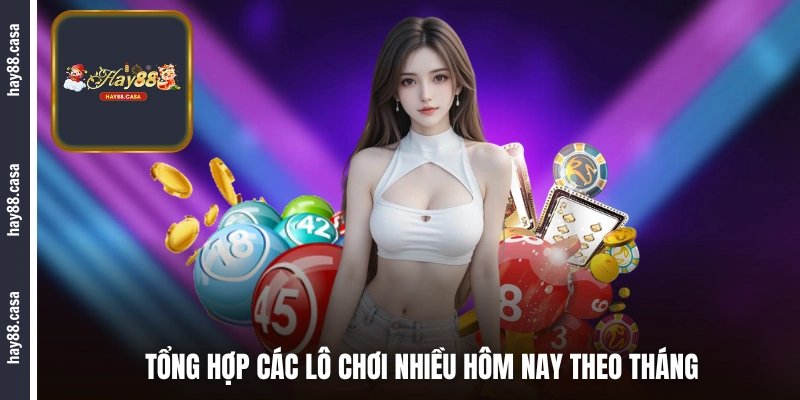 Tổng hợp các lô chơi nhiều hôm nay theo tháng