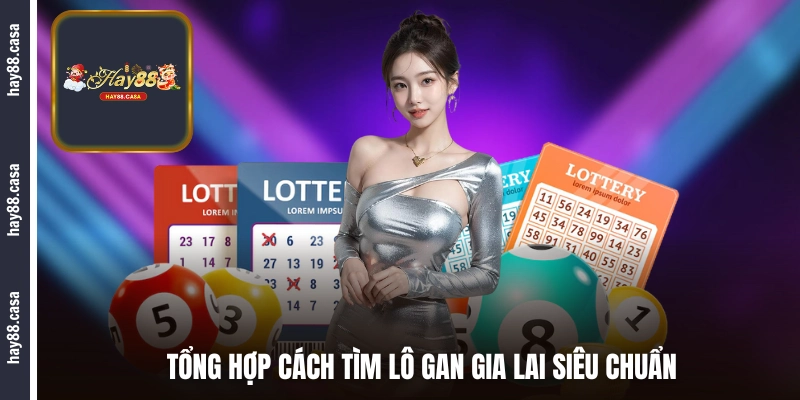Tổng hợp cách tìm lô gan Gia Lai siêu chuẩn
