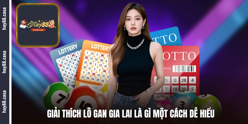 Giải thích lô gan Gia Lai là gì một cách dễ hiểu