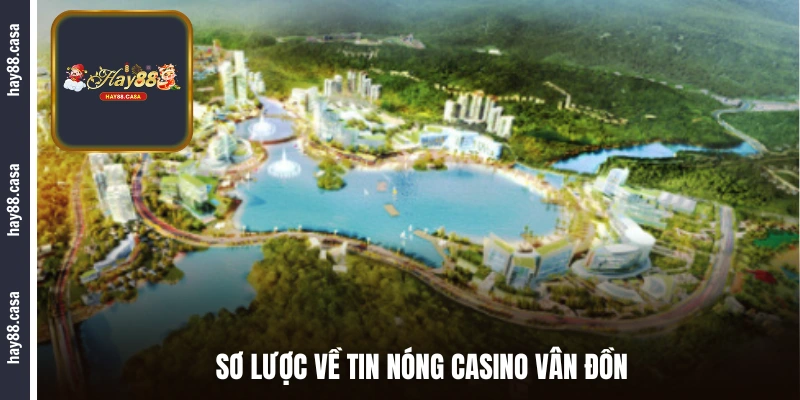 Sơ lược về tin nóng casino Vân Đồn
