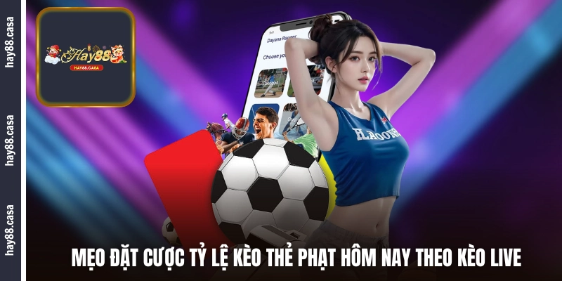 Mẹo đặt cược tỷ lệ kèo thẻ phạt hôm nay theo kèo live